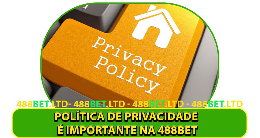 Por Que a Política de Privacidade é Importante na 488bet?